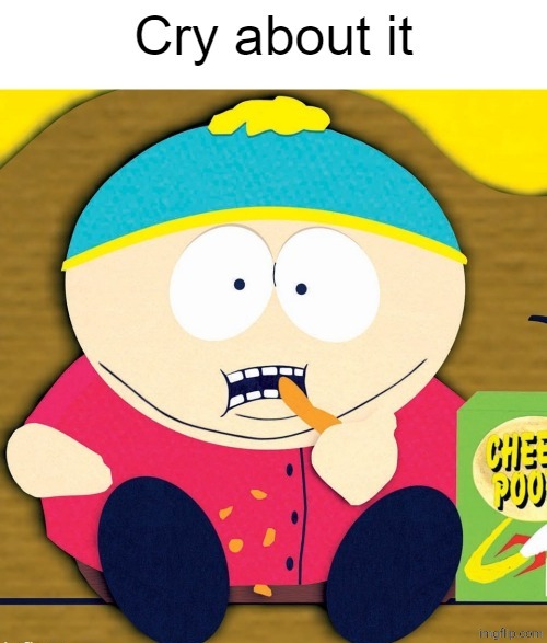 South Park Cry About It | image tagged in south park cry about it | made w/ Imgflip meme maker