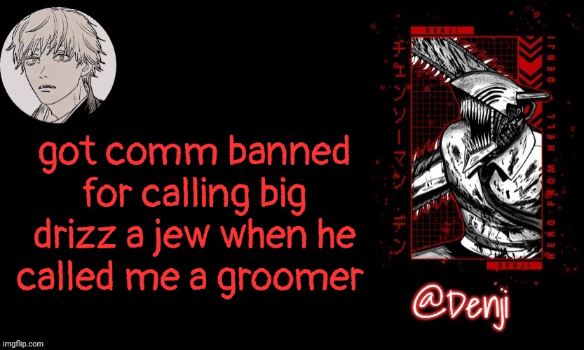 while someone silly posted softcore porn and is free | got comm banned for calling big drizz a jew when he called me a groomer | image tagged in denji's announcement template | made w/ Imgflip meme maker
