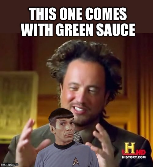 This one comes with green sauce | image tagged in aliens spock | made w/ Imgflip meme maker