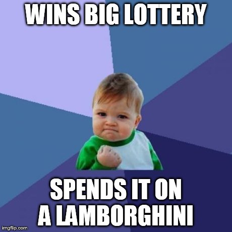 Success Kid | WINS BIG LOTTERY SPENDS IT ON A LAMBORGHINI | image tagged in memes,success kid | made w/ Imgflip meme maker