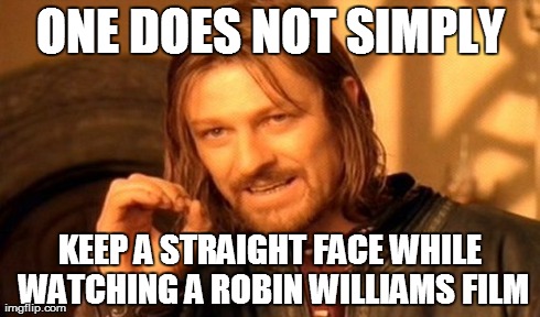 One Does Not Simply Meme | ONE DOES NOT SIMPLY KEEP A STRAIGHT FACE WHILE WATCHING A ROBIN WILLIAMS FILM | image tagged in memes,one does not simply | made w/ Imgflip meme maker