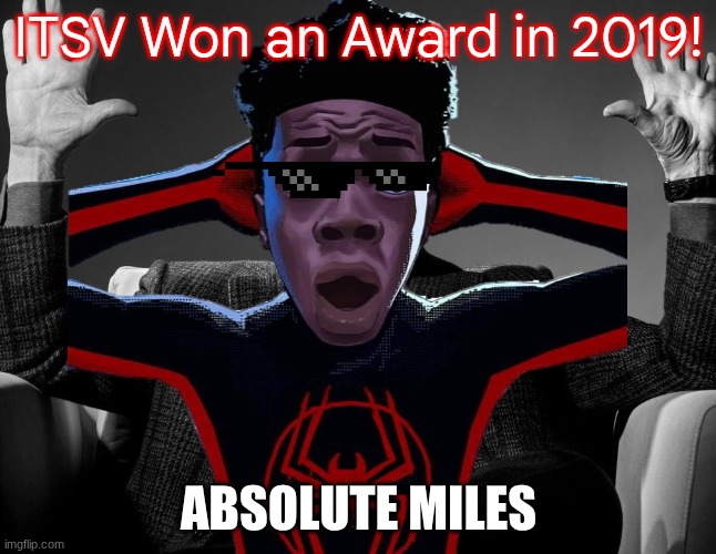 ABSOLUTE MILES #miles | ITSV Won an Award in 2019! ABSOLUTE MILES | image tagged in absolute cinema | made w/ Imgflip meme maker