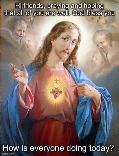 Hi friends, praying and hoping that all of you are well. God bless you; How is everyone doing today? | made w/ Imgflip meme maker