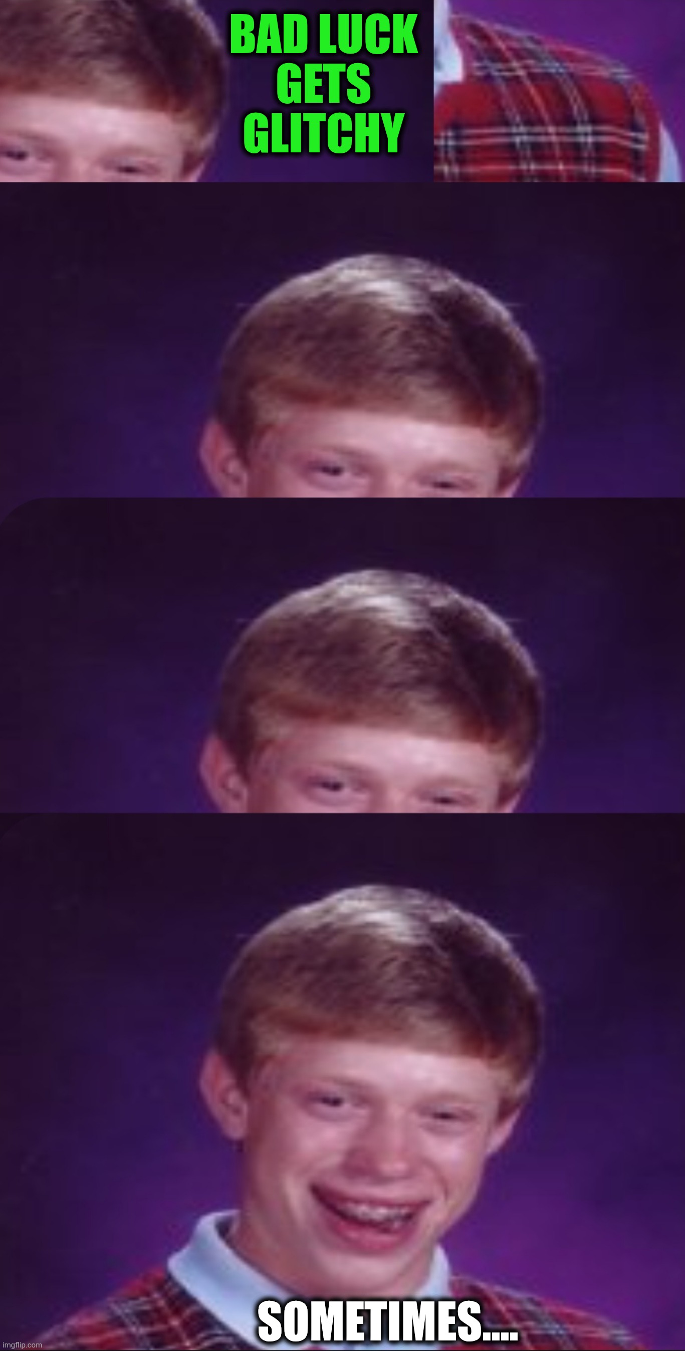 XRecorder_Edited_20261002_02.jpg | Bad luck
Gets
Glitchy Sometimes.... | image tagged in xrecorder_edited_20261002_02 jpg | made w/ Imgflip meme maker