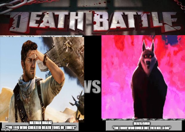 Nathan Drake uncharted video game vs Death puss in boots | Nathan Drake
"The lad who cheated death tons of times"; Death/Lobo
"The Furry who could not even kill a cat" | image tagged in death battle | made w/ Imgflip meme maker