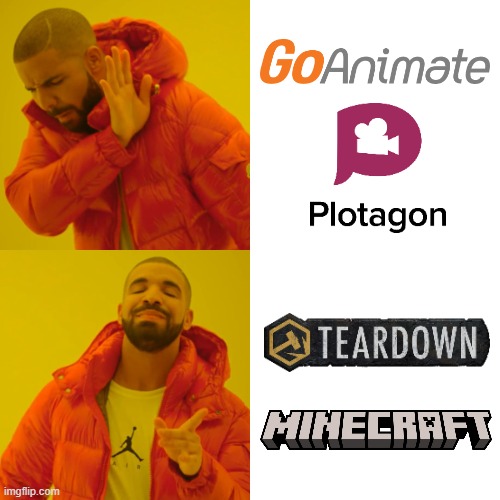 i prefer teardown and minecraft over the goanimate and plotagon community | image tagged in memes,drake hotline bling,goanimatesucks,plotagonsucks,teardown,minecraft | made w/ Imgflip meme maker