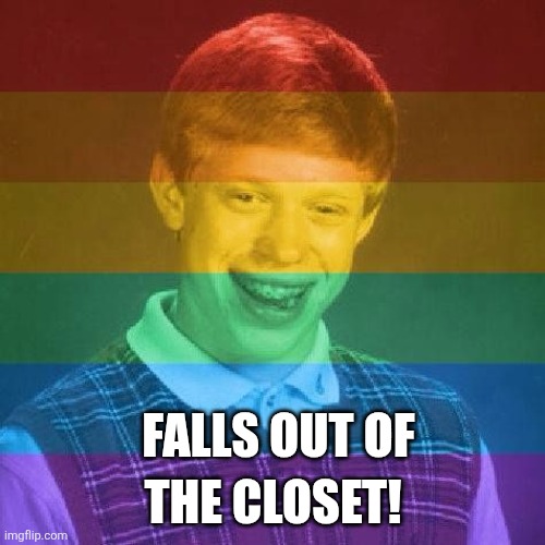 Bad Luck LGBT | The closet! Falls out of | image tagged in bad luck lgbt,bad luck brian,memes,bad luck | made w/ Imgflip meme maker