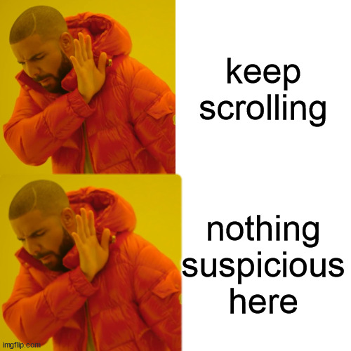 Drake Hotline Bling Meme | keep scrolling; nothing suspicious here | image tagged in memes,drake hotline bling | made w/ Imgflip meme maker