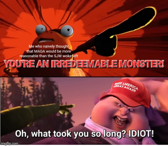 Sometimes I feel stupid and naive as Jiminy Cricket | Me who naively thought that MAGA would be more reasonable than the SJW woke left | image tagged in jack horner is an irredeemable monster,maga,conservatives,trump supporters,far-right | made w/ Imgflip meme maker