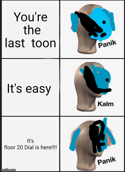 Panik Kalm Panik Meme | You're  the last  toon; It's easy; It's floor 20 Dial is here!!!! | image tagged in memes,panik kalm panik | made w/ Imgflip meme maker
