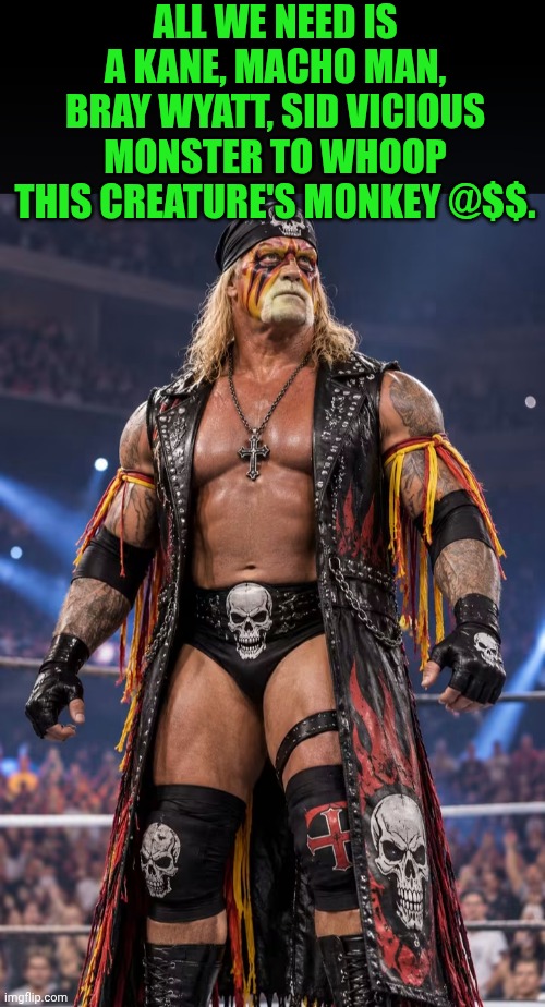 Funny | All we need is a Kane, Macho Man, Bray Wyatt, Sid Vicious monster to whoop this creature's monkey @$$. | image tagged in funny,pro wrestling,creatures,monster,frankenstein's monster,wwe | made w/ Imgflip meme maker