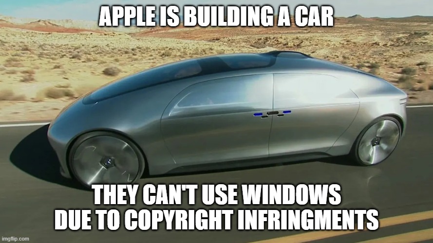 Apple is building new cars. Due to copyright laws they won't have Windows. | Apple is building a car; They can't use windows due to copyright infringments | image tagged in funny,humor,play on words,windows 10,apple inc,computers | made w/ Imgflip meme maker