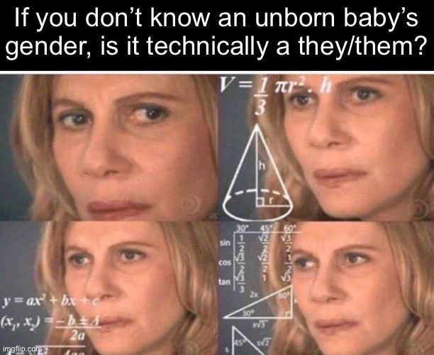 Math lady/Confused lady | If you don’t know an unborn baby’s gender, is it technically a they/them? | image tagged in math lady/confused lady | made w/ Imgflip meme maker