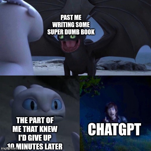yes, I had chatgpt help me write a book a while ago | past me writing some super dumb book; the part of me that knew i'd give up 10 minutes later; chatgpt | image tagged in night fury | made w/ Imgflip meme maker