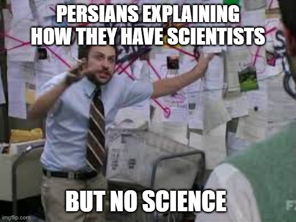 persian science | persians explaining how they have scientists; but no science | image tagged in conspiracy theory,iran,iranian,persian,science,scientist | made w/ Imgflip meme maker