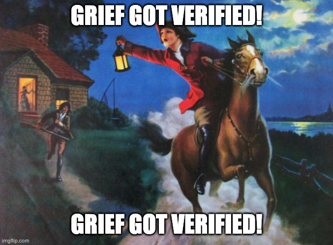 OMFG IT HAPPEENED | GRIEF GOT VERIFIED! grief got verified! | image tagged in paul revere midnight ride,gd,geometry dash | made w/ Imgflip meme maker