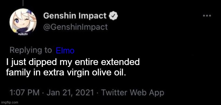 Wait What | Elmo; I just dipped my entire extended family in extra virgin olive oil. | image tagged in genshin impact,elmo,olive | made w/ Imgflip meme maker