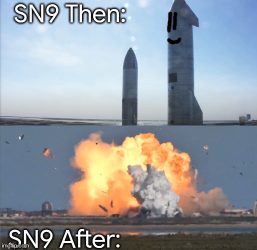 SN9 Then but After. | SN9 Then:; SN9 After: | image tagged in starship sn9 before and after | made w/ Imgflip meme maker