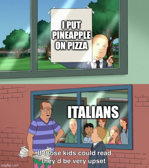 Lionfield in a nutshell | I Put Pineapple On Pizza; Italians | image tagged in if those kids could read they'd be very upset,lionfield,italians | made w/ Imgflip meme maker