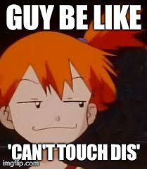 Derp Face Misty | GUY BE LIKE 'CAN'T TOUCH DIS' | image tagged in derp face misty | made w/ Imgflip meme maker