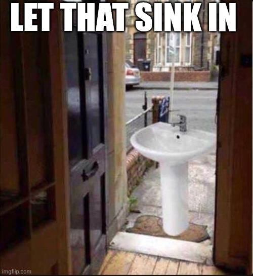 Let That Sink In | Let that sink in | image tagged in chrisjoines1 | made w/ Imgflip meme maker