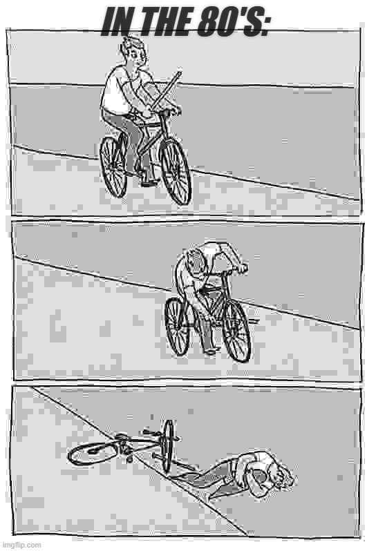 the 80's | in the 80's: | image tagged in bike crash,remix | made w/ Imgflip meme maker