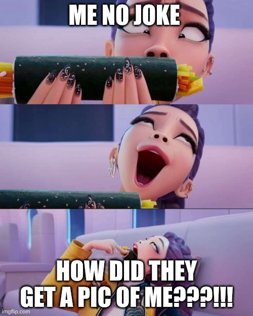 bro how??? | me no joke; how did they get a pic of me???!!! | image tagged in rumi devour | made w/ Imgflip meme maker
