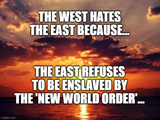 Sunset | the west hates the east because... the east refuses to be enslaved by the 'new world order'... | image tagged in sunset | made w/ Imgflip meme maker