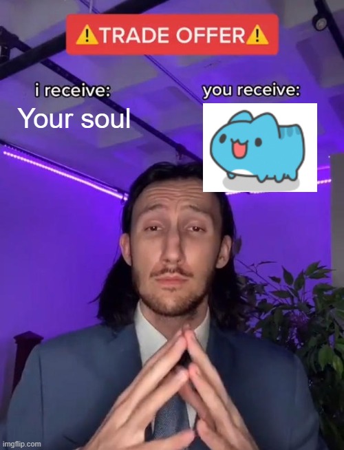I'd do it | Your soul | image tagged in trade offer | made w/ Imgflip meme maker