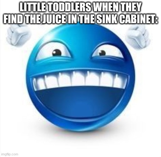 Laughing Blue Guy | Little toddlers when they find the juice in the sink cabinet: | image tagged in dark humor | made w/ Imgflip meme maker