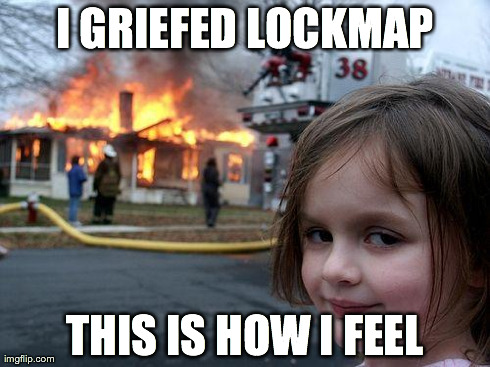 Disaster Girl Meme | I GRIEFED LOCKMAP THIS IS HOW I FEEL | image tagged in memes,disaster girl | made w/ Imgflip meme maker