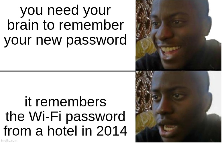 uhuh | you need your brain to remember your new password; it remembers the Wi-Fi password from a hotel in 2014 | image tagged in disappointed black guy,yay | made w/ Imgflip meme maker