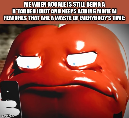 What is Google doing? | Me when Google is still being a r*tarded idiot and keeps adding more AI features that are a waste of everybody's time: | image tagged in pepperman stare,google,true | made w/ Imgflip meme maker