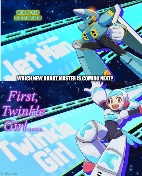 Two of these new Robot Masters in the new Mega Man game are introduced! | Now Jet Man is introduced! Which new Robot Master is coming next? First, Twinkle Girl…. | image tagged in jet man,twinkle girl | made w/ Imgflip meme maker
