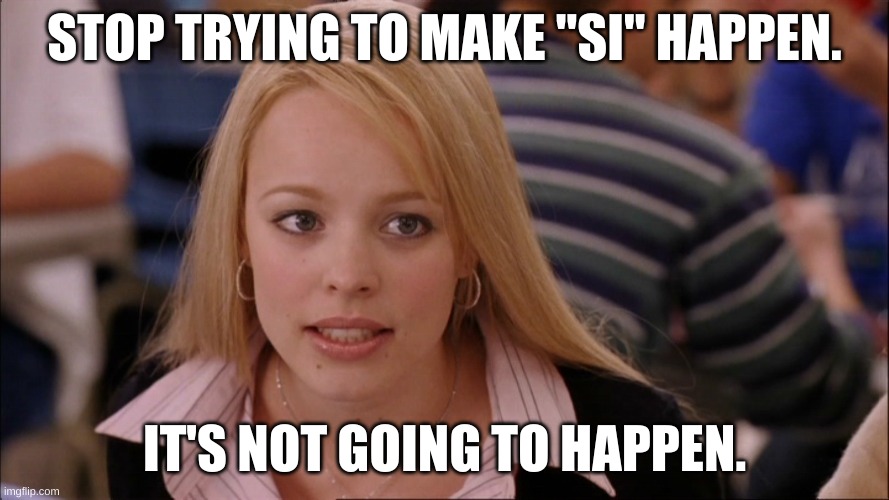 Artificial Intelligence Comes From Natural Stupidity | Stop trying to make "SI" happen. It's NOT going to happen. | image tagged in stop trying to make _____ happen,ai,si | made w/ Imgflip meme maker