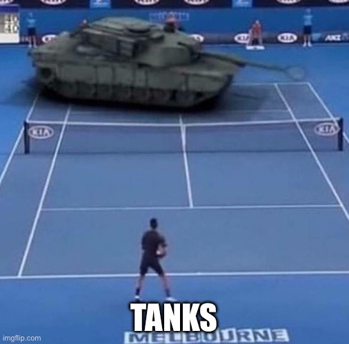 Tanks | image tagged in tank vs tennis player | made w/ Imgflip meme maker