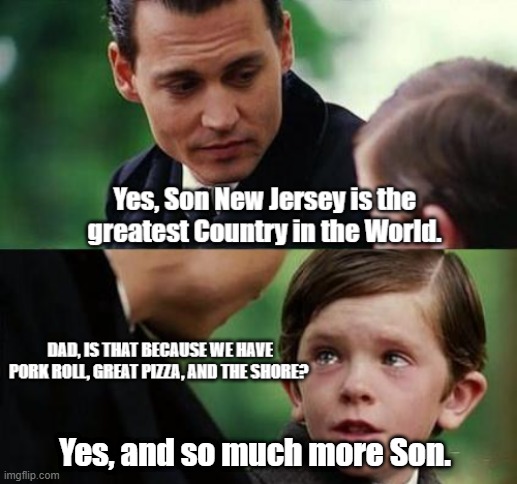The greatest Country in the World | Yes, and so much more Son. | image tagged in njdaze,funny memes | made w/ Imgflip meme maker