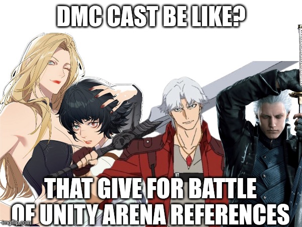 Dmc Cast Be Like? | Dmc Cast Be Like? That Give for BATTLE OF UNITY ARENA References | image tagged in devil may cry,dante,vergil,trish,mary arkham,shitpost | made w/ Imgflip meme maker