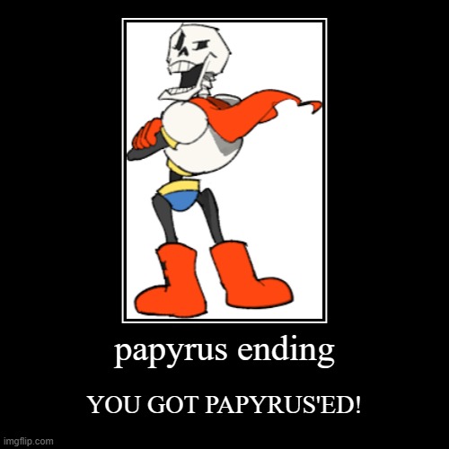 papyrus from undertale | papyrus ending | YOU GOT PAPYRUS'ED! | image tagged in funny,demotivationals,undertale papyrus | made w/ Imgflip demotivational maker