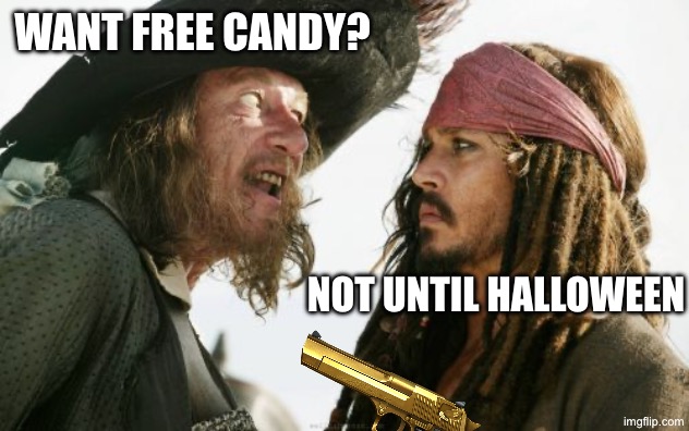 Shitposting with a random template day 9 | Want free candy? Not until halloween | image tagged in memes,barbosa and sparrow | made w/ Imgflip meme maker
