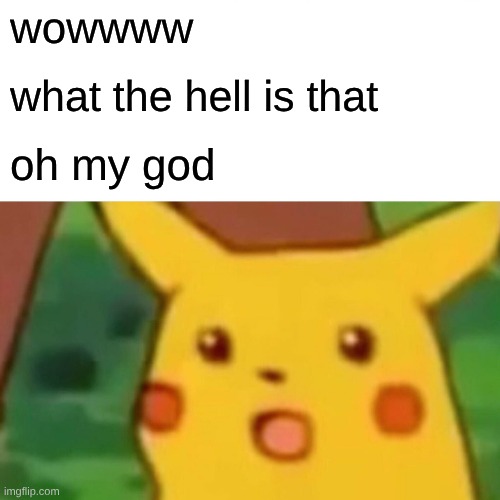 picka pickachu | wowwww; what the hell is that; oh my god | image tagged in memes,surprised pikachu | made w/ Imgflip meme maker