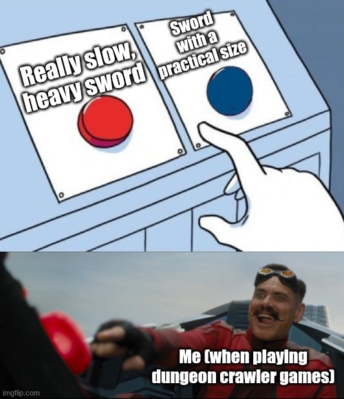 In an action game, I'd choose the smol one. | Sword with a practical size; Really slow, heavy sword; Me (when playing dungeon crawler games) | image tagged in robotnik button | made w/ Imgflip meme maker