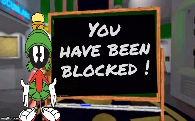 You have been blocked ! | image tagged in marvin says | made w/ Imgflip meme maker