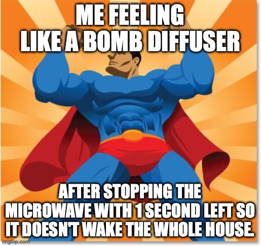 Bomb Diffuser | Me feeling like a bomb diffuser; after stopping the microwave with 1 second left so it doesn't wake the whole house. | image tagged in super hero,thomas the thermonuclear bomb,boku no hero academia | made w/ Imgflip meme maker