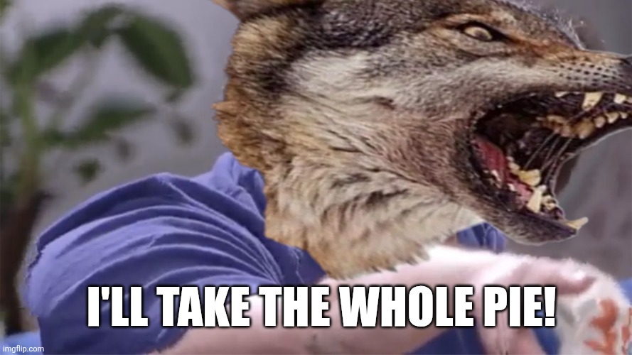 I'll take the whole pie! | made w/ Imgflip meme maker