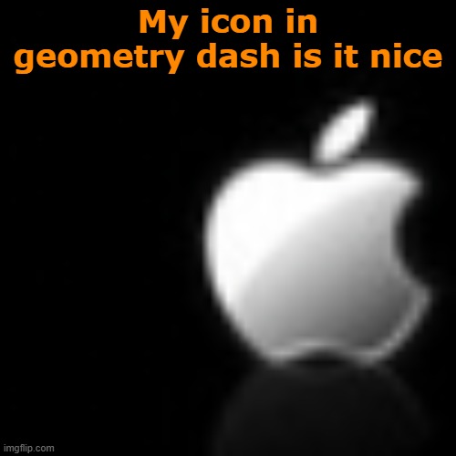 Its a new one | My icon in geometry dash is it nice | image tagged in iconic | made w/ Imgflip meme maker