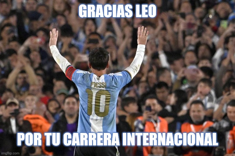 ARGENTINA 3 BENIN 0 | AD10S LIONEL MESSI... | GRACIAS LEO; POR TU CARRERA INTERNACIONAL | image tagged in messi,argentina,football,soccer,memes,sports | made w/ Imgflip meme maker