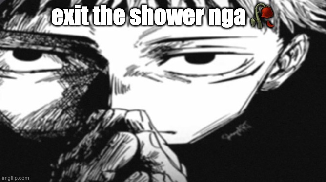 exit the shower nga ? | image tagged in itadori yuji son | made w/ Imgflip meme maker