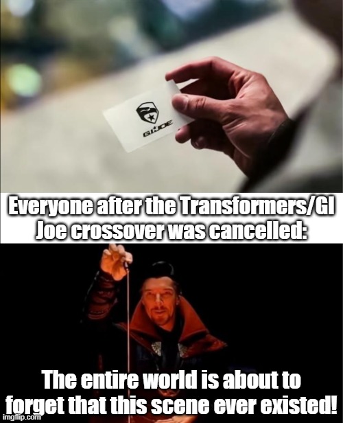 Transformers GI Joe Crossover Cancelled | Everyone after the Transformers/GI Joe crossover was cancelled:; The entire world is about to forget that this scene ever existed! | image tagged in transformers,gi joe,movies,doctor strange | made w/ Imgflip meme maker