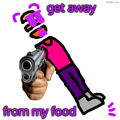 canvas (21).png | get away from my food | image tagged in canvas 21 png | made w/ Imgflip meme maker